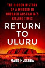 Return To Uluru: The Hidden History of a Murder in Outback Australia's Killing Times