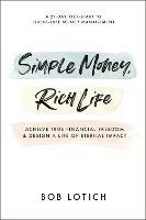 Simple Money, Rich Life: Achieve True Financial Freedom and Design a Life of Eternal Impact