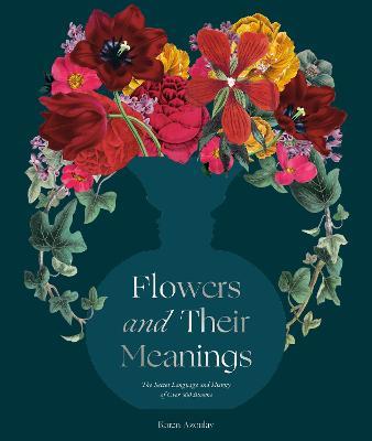 Flowers and Their Meanings: The Secret Language and History of Over 600 Blooms (A Flower Dictionary) - Karen Azoulay - cover