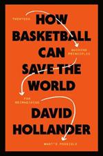 How Basketball Can Save the World: 13 Guiding Principles for Reimagining What's Possible
