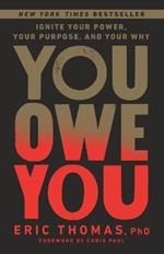 You Owe You: Ignite Your Power, Your Purpose, and Your Why