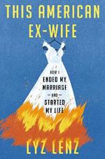 This American Ex-Wife: How I Ended My Marriage and Started My Life