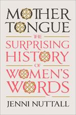 Mother Tongue: The Surprising History of Women's Words