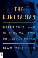 The Contrarian: Peter Thiel and Silicon Valley's Pursuit of Power