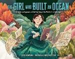 The Girl Who Built an Ocean: An Artist, an Argonaut, and the True Story of the World's First Aquarium 