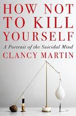 How Not to Kill Yourself: A Portrait of the Suicidal Mind