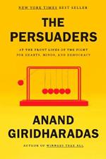 The Persuaders: At the Front Lines of the Fight for Hearts, Minds, and Democracy