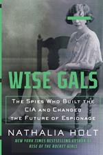 Wise Gals: The Spies Who Built the CIA and Changed the Future of Espionage