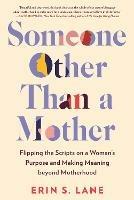 Someone Other Than a Mother: Flipping the Scripts on a Woman's Purpose and Making Meaning Beyond Motherhood
