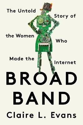 Broad Band: The Untold Story of the Women Who Made the Internet - Clare L. Evans - cover