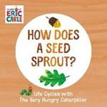 How Does a Seed Sprout?: Life Cycles with The Very Hungry Caterpillar