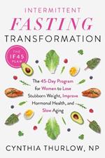 Intermittent Fasting Transformation: The 45-Day Program for Women to Lose Stubborn Weight, Improve Hormonal Health, and Slow Aging