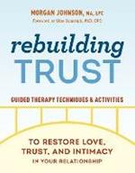 Rebuilding Trust: Guided Therapy Techniques and Activities to Restore Love, Trust, and Intimacy in Your Relationship