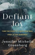 Defiant Joy: Find the Hope to Light Your Way, Even in the Darkness