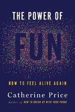 The Power of Fun: How to Feel Alive Again