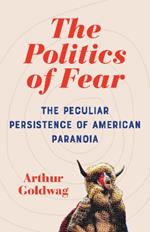 The Politics of Fear: The Peculiar Persistence of American Paranoia