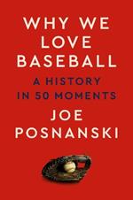 Why We Love Baseball: A History in 50 Moments