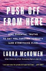 Push Off from Here: Nine Essential Truths to Get You Through Sobriety (and Everything Else)