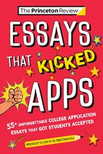 Essays that Kicked Apps: 55+ Unforgettable College Application Essays that Got Students Accepted