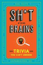 Sh*T for Brains: Trivia You Can't Unknow