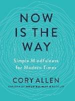 Now is the Way: Simple Mindfulness for Modern Times