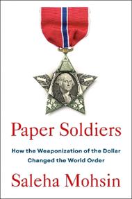 Paper Soldiers: How the Weaponization of the Dollar Changed the World Order