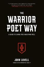 The Warrior Poet Way: A Guide to Living Free and Dying Well