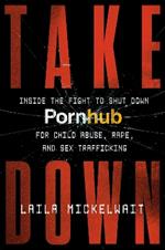 Takedown: Inside the Fight to Shut Down Pornhub for Child Abuse, Rape, and Sex Trafficking