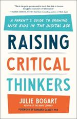 Raising Critical Thinkers: A Parent's Guide to Growing Wise Kids in the Digital Age