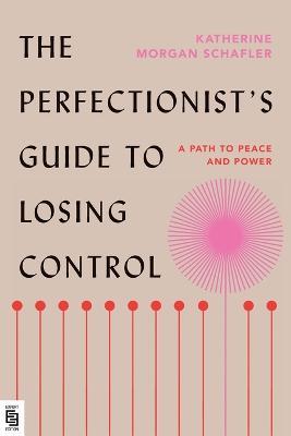 The Perfectionist's Guide to Losing Control: A Path to Peace and Power - Katherine Morgan Schafler - cover