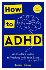 How to ADHD: An Insider's Guide to Working with Your Brain (Not Against It)