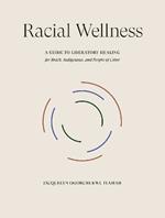 Racial Wellness: A Guide to Liberatory Healing for Black, Indigenous, and People of Color