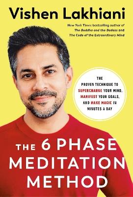 The Six Phase Meditation Method: The Proven Technique to Supercharge Your Mind, Smash Your Goals, and Make Magic in Minutes a Day - Vishen Lakhiani - cover