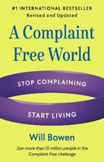 A Complaint Free World, Revised and Updated: Stop Complaining, Start Living