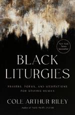 Black Liturgies: Prayers, Poems, and Meditations for Staying Human