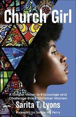 Church Girl: A Gospel Vision to Encourage and Challenge Black Christian Women