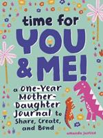 Time for You and Me!: A One-Year Mother Daughter Journal to Share, Create, and Bond