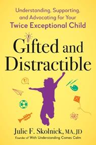 Gifted and Distractable: Understanding, Supporting, and Advocating for Your Twice Exceptional Child