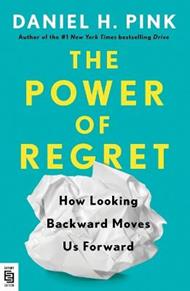 The Power of Regret: How Looking Backward Moves Us Forward