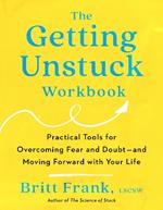 The Getting Unstuck Workbook: Practical Tools for Overcoming Fear and Doubt - and Moving Forward with Your  Life