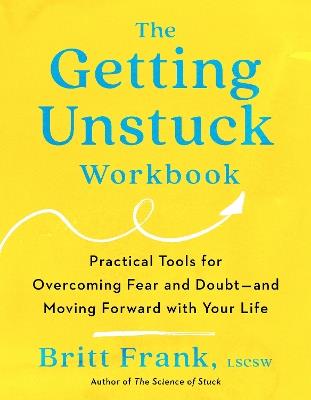 The Getting Unstuck Workbook: Practical Tools for Overcoming Fear and Doubt - and Moving Forward with Your  Life - Britt Frank - cover