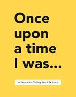Once Upon a Time I Was...: A Journal for Telling Your Life Story