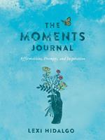 The Moments Journal: Affirmations, Prompts, and Inspiration