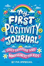 My First Positivity Journal: Daily Gratitude and Mindfulness for Kids