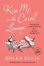 Kiss Me in the Coral Lounge: Intimate Confessions from a Happy Marriage