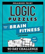 Logic Puzzles Book for Brain Fitness: 90-Day Challenge to Sharpen the Mind and Strengthen Cognitive Skills Enlarged Print, Easy to Hard!
