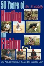 50 Years of Hunting and Fishing: The Mis-Adventures of a Guy Who Couldn't Quit!