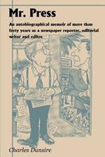 Mr. Press: An Autobiographical Memoir of More Than Forty Years as a Newspaper Reporter, Editorial Writer and Editor
