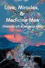 Love, Miracles and Medicine Men: Adventures with an Indigenous Healer