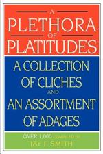 A Plethora of Platitudes: A Collection of Cliches and an Assortment of Adages